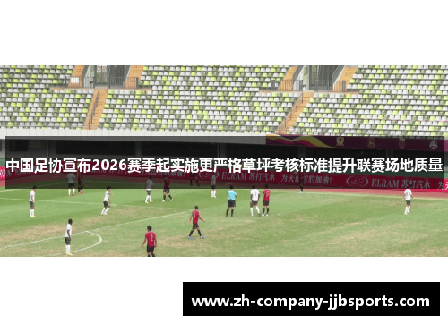 中国足协宣布2026赛季起实施更严格草坪考核标准提升联赛场地质量