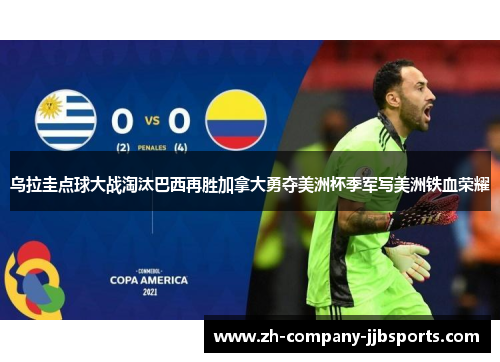 乌拉圭点球大战淘汰巴西再胜加拿大勇夺美洲杯季军写美洲铁血荣耀