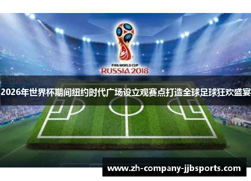 2026年世界杯期间纽约时代广场设立观赛点打造全球足球狂欢盛宴 2026年世界杯期间纽约时代广场设立观赛点打造全球足球狂欢盛宴