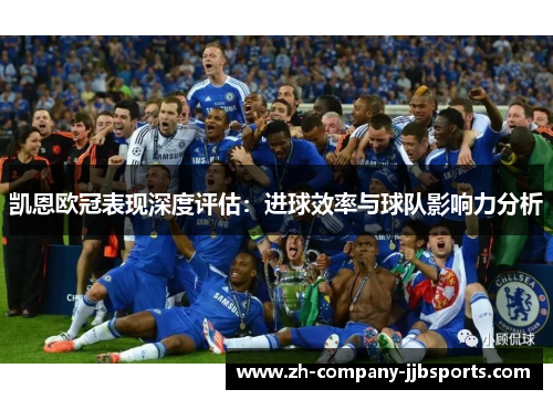 凯恩欧冠表现深度评估:进球效率与球队影响力分析 凯恩欧冠表现深度评估:进球效率与球队影响力分析