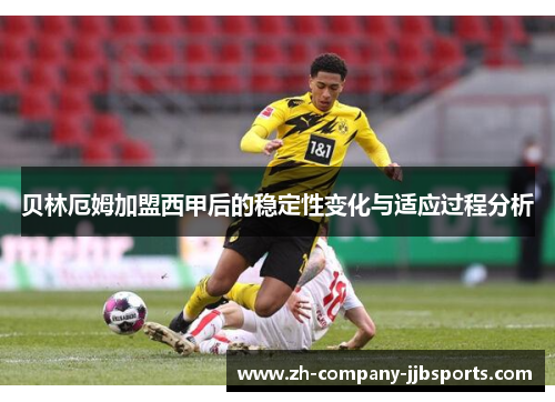 贝林厄姆加盟西甲后的稳定性变化与适应过程分析 贝林厄姆加盟西甲后的稳定性变化与适应过程分析
